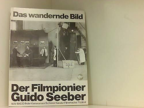 Das wandernde Bild. Der Filmpionier Guido Seeber