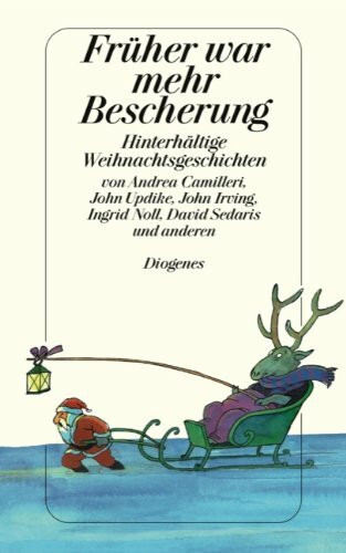 Früher war mehr Bescherung: Hinterhältige Weihnachtsgeschichten: Hinterhältige Weihnachtsgeschichten. Originalausgabe. Von Andrea Camilleri, John ... Noll, David Sedaris und anderen (detebe)