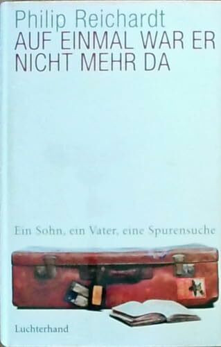 Auf einmal war er nicht mehr da: Ein Sohn, ein Vater, eine Spurensuche (Hardcover Fiction)