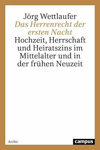 Das Herrenrecht der ersten Nacht: Hochzeit, Herrschaft und Heiratszins im Mittelalter und in der frühen Neuzeit (Campus Historische Studien)