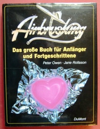 Airbrushing - Das grosse Buch für Anfänger und Fortgeschrittene: Mit vielen professionellen Lehrbeispielen und meisterhaften Illustrationen