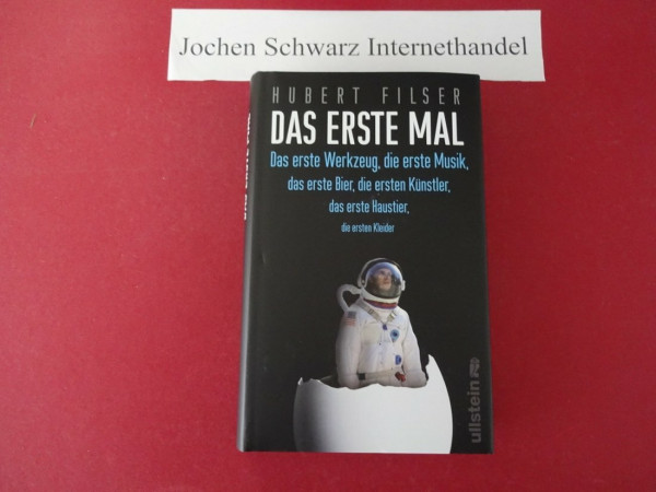 Das erste Mal: Das erste Werkzeug, die erste Musik, das erste Bier, die ersten Künstler, das erste Haustier, die ersten Kleider