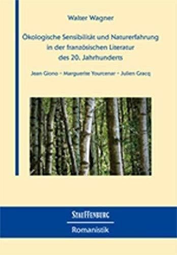 Ökologische Sensibilität und Naturerfahrung in der französischen Literatur des 20. Jahrhunderts: Jean Giono - Marguerite Yourcenar - Julien Gracq (Stauffenburg Romanistik)