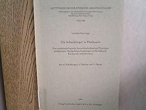 Die Schuttkörper in Hochasien: Eine geomorphologische Bestandsaufnahme und Typologie postglazialer Hochgebirgsschuttkörper im Hindukusch, Karakorum und Himalaya (Göttinger Geographische Abhandlungen)