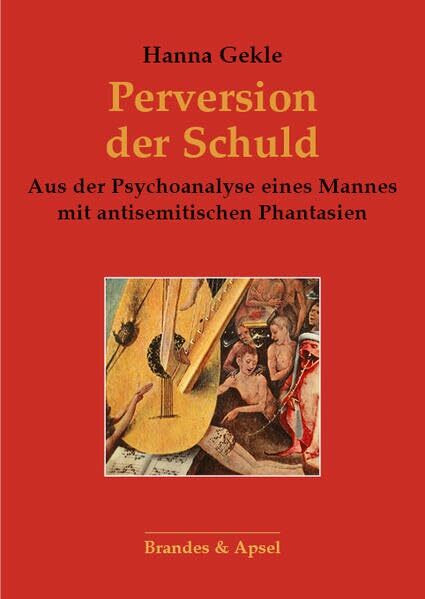 Perversion der Schuld – Ein Antisemit auf der Couch: Fallgeschichte zur Theorie der Psychoanalyse nach Auschwitz